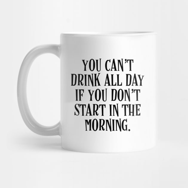 You Can’t Drink All Day If You Don’t Start In The Morning - Irish Puns by Eire